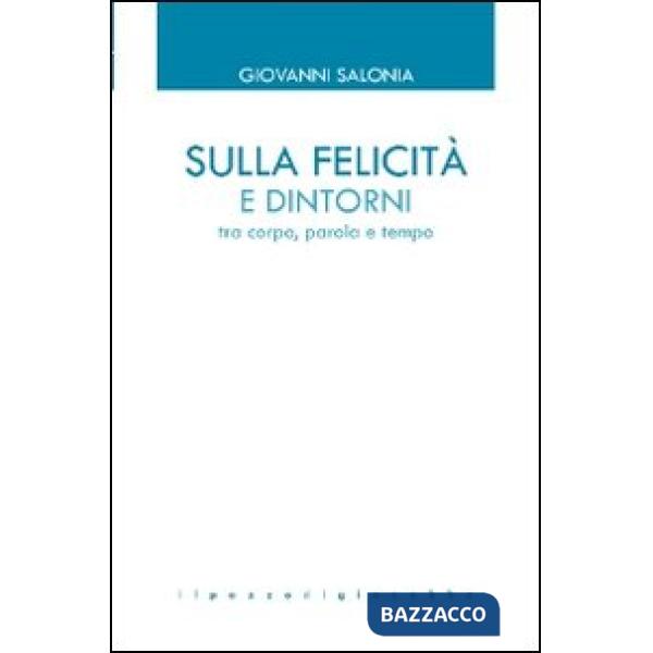 Sulla felicità e dintorni. Tra corpo, parola e tempo