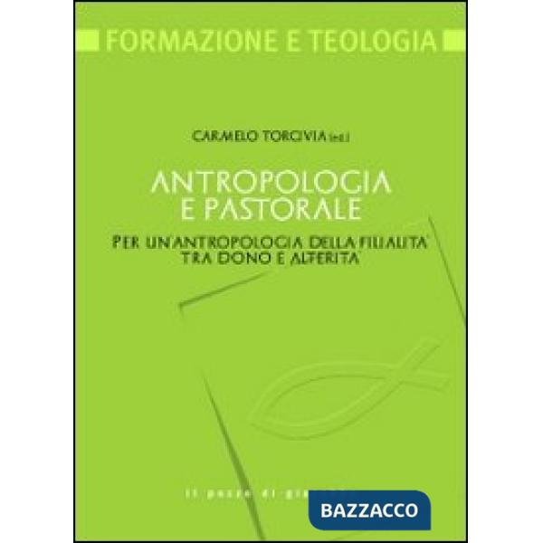 Antropologia e pastorale. Per un'antropologia della filialità tra dono e alterità