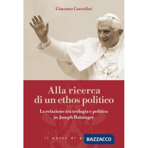 Alla ricerca di un ethos politico. La relazione tra teologia e politica in Joseph Ratzinger