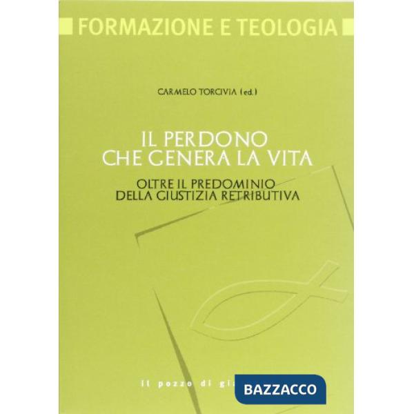 Perdono che genera la vita. Oltre il pregiudizio della giustizia retributiva (Il)