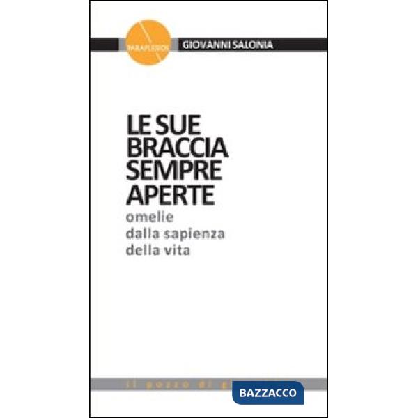 Sue braccia sempre aperte. Omelie dalla sapienza della vita (Le). Vol. 1