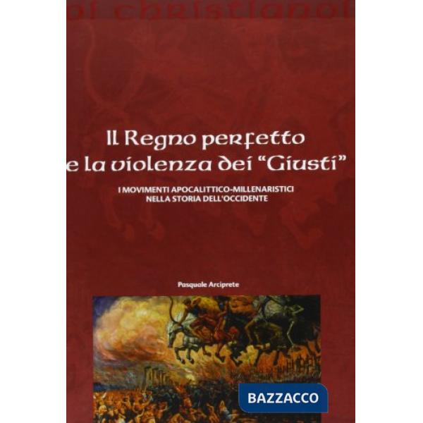 Regno perfetto e la violenza dei «giusti». I movimenti apocalittico-millenaristici nella storia dell'Occidente (Il)