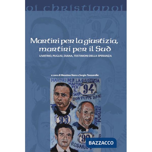 Martiri per la giustizia, martiri per il Sud. Livatino, Puglisi, Diana, testimoni della speranza