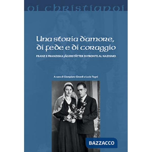 Storia d'amore, di fede e di coraggio. Franz e Franziska Jägerstätter di fronte al nazismo (Una)