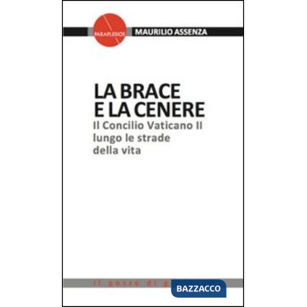 Brace e la cenere. Il Concilio Vaticano II lungo le strade della vita (La)