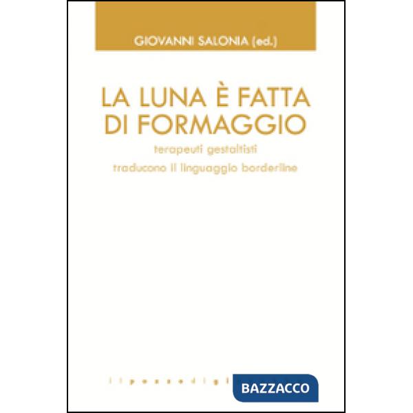 Luna è fatta di formaggio. Terapeuti gestaltisti traducono il linguaggio borderline (La)