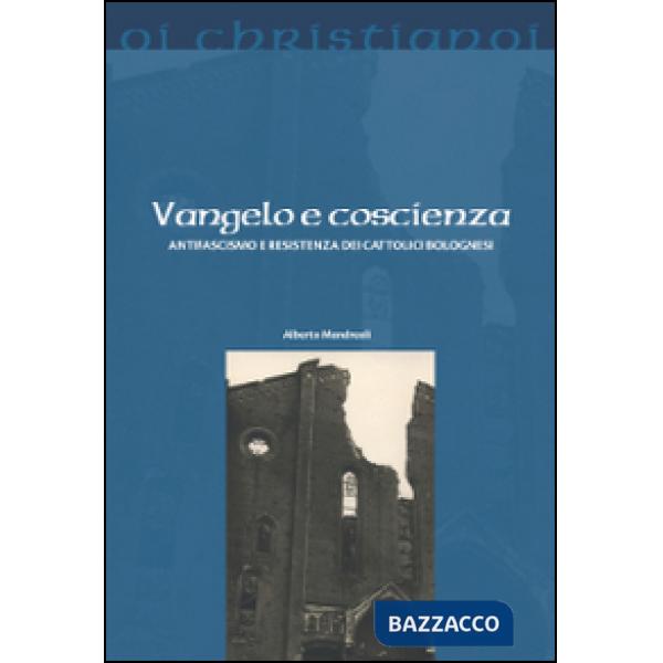 Vangelo e coscienza. Antifascismo e Resistenza dei cattolici bolognesi