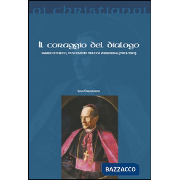 Coraggio del dialogo. Mario Sturzo, vescovo di Piazza Armerina (1903-1941) (Il)