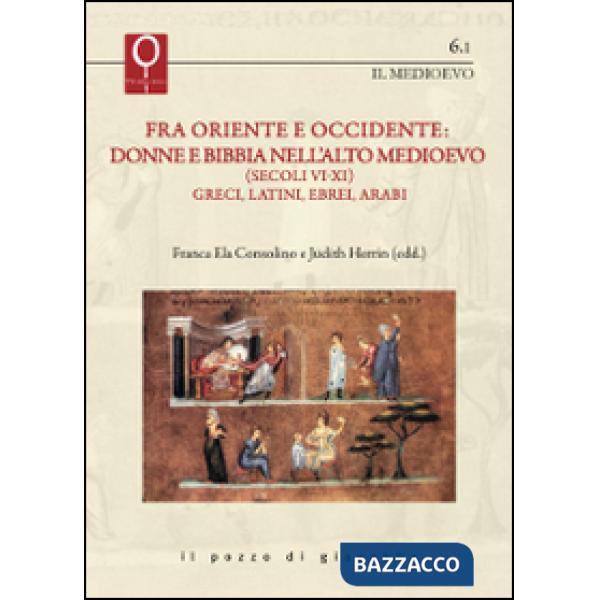Fra Oriente e Occidente: donne e Bibbia nell'alto Medioevo (Secoli VI-XI). Greci, latini, ebrei, arabi