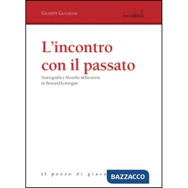 Incontro con il passato. Storiografia e filosofia della storia in Bernard Lonergan (L')