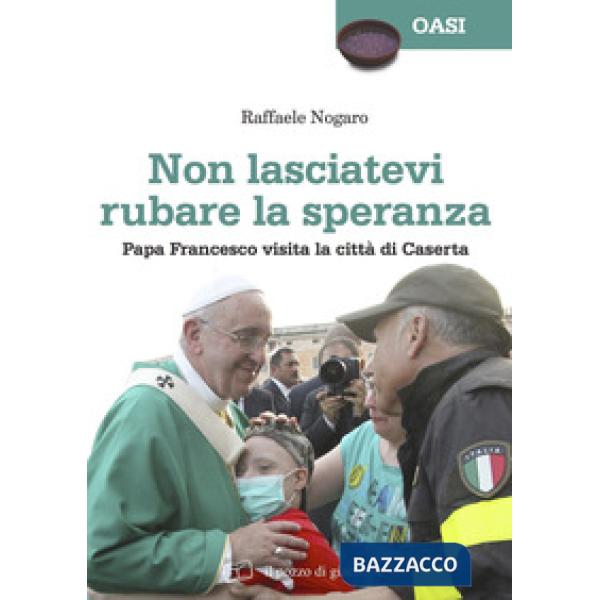 Non lasciatevi rubare la speranza. Papa Francesco visita la città di Caserta