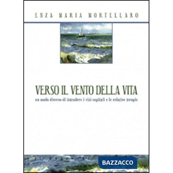 Verso il vento della vita. Un modo diverso di intendere i vizi capitali e le relative terapie