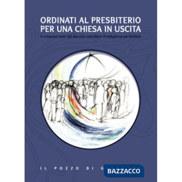 Ordinati al presbiterio per una Chiesa in uscita. A cinquant'anni dal decreto conciliare Presbyterorum Ordinis