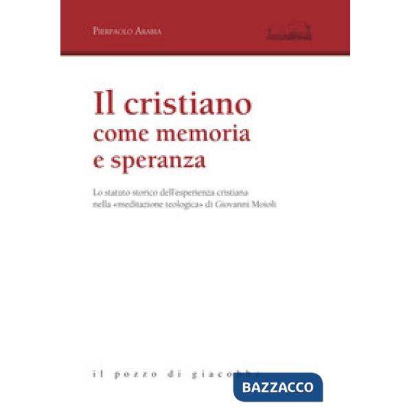 Cristiano come memoria e speranza. Lo statuto storico dell'esperienza cristiana nella «meditazione teologica» di Giovanni Moioli
