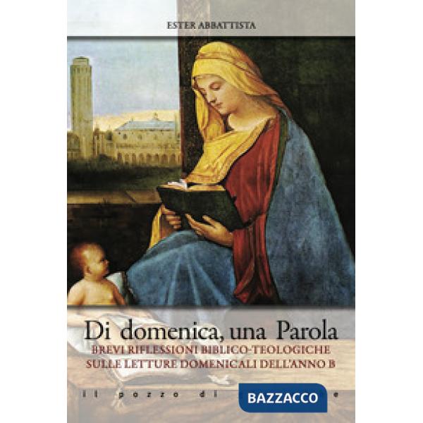 Di domenica, una parola. Brevi riflessioni biblico-teologiche sulle letture domenicali dell'Anno B