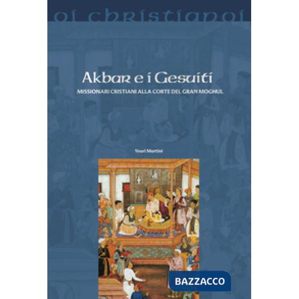 Akbar e i gesuiti. Missionari cristiani alla corte del Gran Moghul