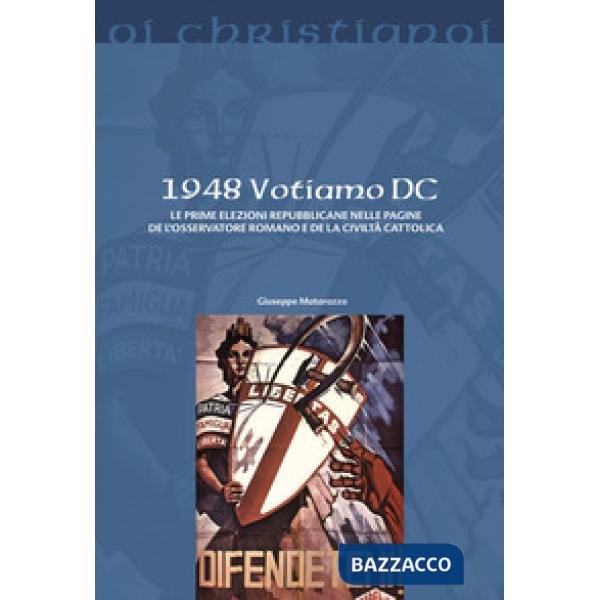 1948 Votiamo DC. Le prime elezioni repubblicane nelle pagine de L'Osservatore Romano e de La Civiltà Cattolica