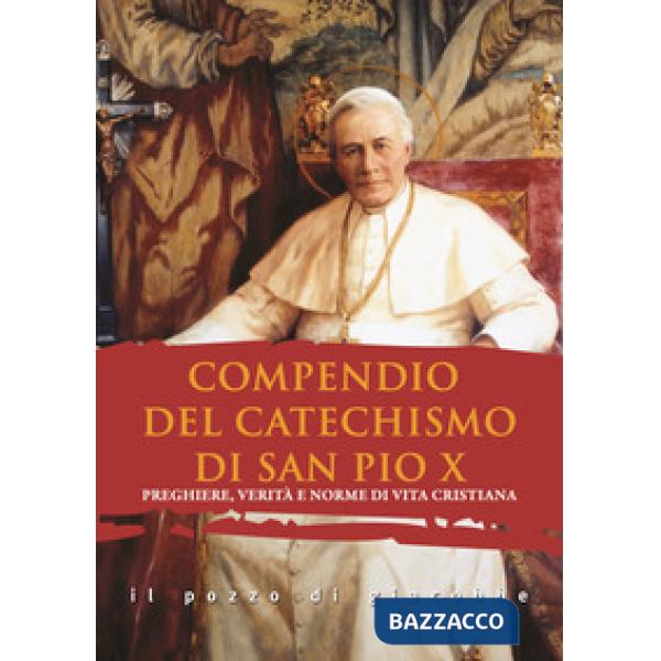 Compendio del catechismo di san Pio X. Preghiere, verità e norme di vita cristiana