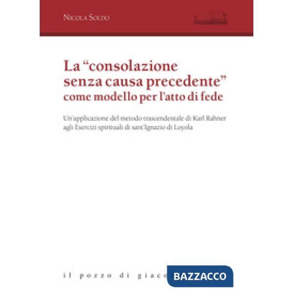 «consolazione senza causa precedente» come modello per l'atto di fede. Un'applicazione del metodo trascendentale di Karl Rahner 