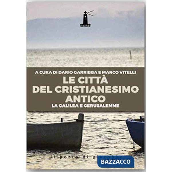 Città del cristianesimo antico. La Galilea e Gerusalemme (Le)