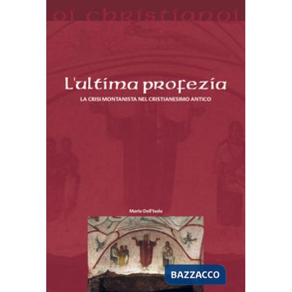 Ultima profezia. La crisi montanista nel cristianesimo antico (L')