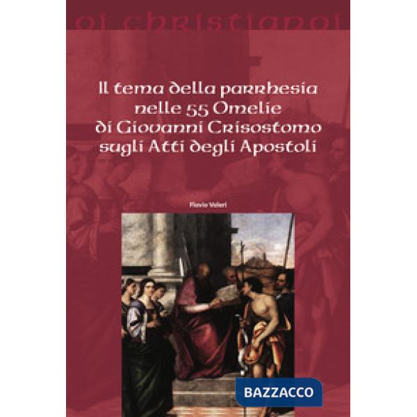 Tema della parrhesia nelle 55 omelie di Giovanni Crisostomo sugli atti degli apostoli (Il)