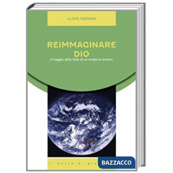Reimmaginare Dio. Il viaggio della fede di un moderno eretico