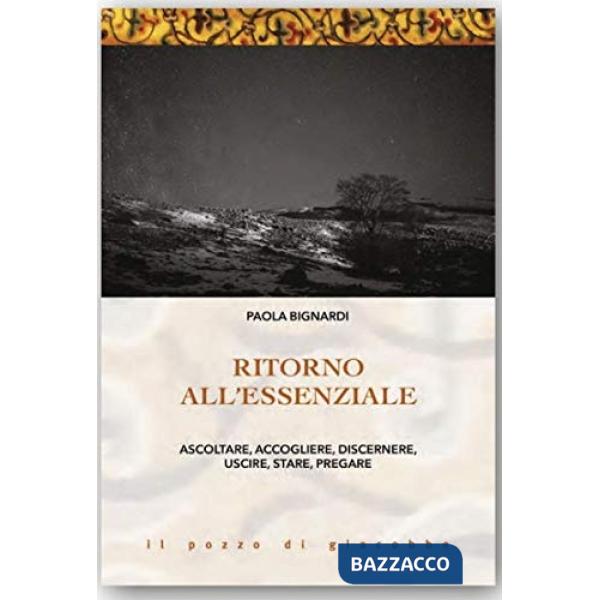 Ritorno all'essenziale. Ascoltare, accogliere, discernere, uscire, stare, pregare