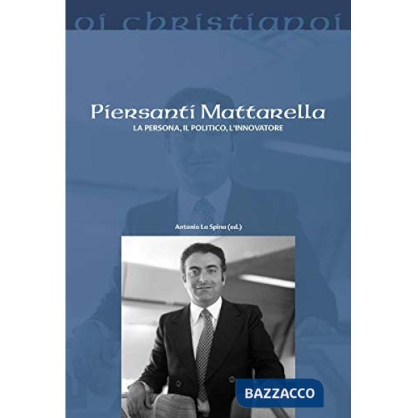 Piersanti Mattarella. La persona, il politico, l'innovatore