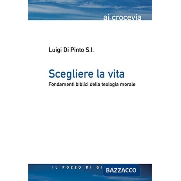 Scegliere la vita. Fondamenti biblici della teologia morale