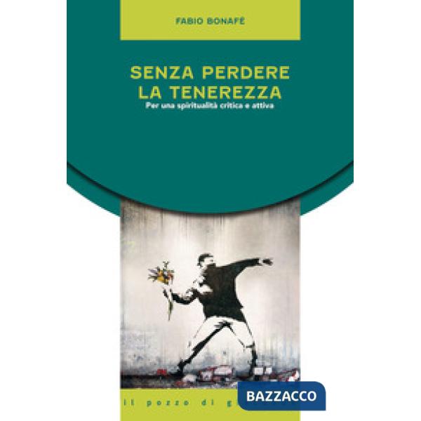 Senza perdere la tenerezza. Per una spiritualità critica e attiva