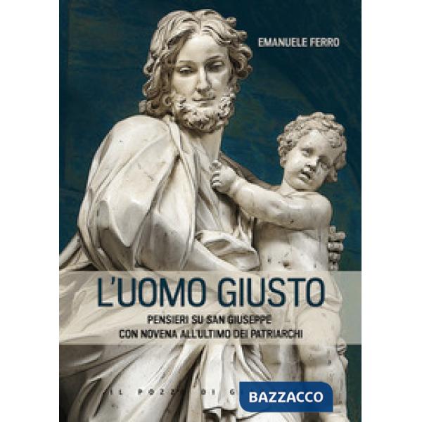 Uomo giusto. Pensieri su san Giuseppe con Novena all'ultimo dei patriarchi (L')