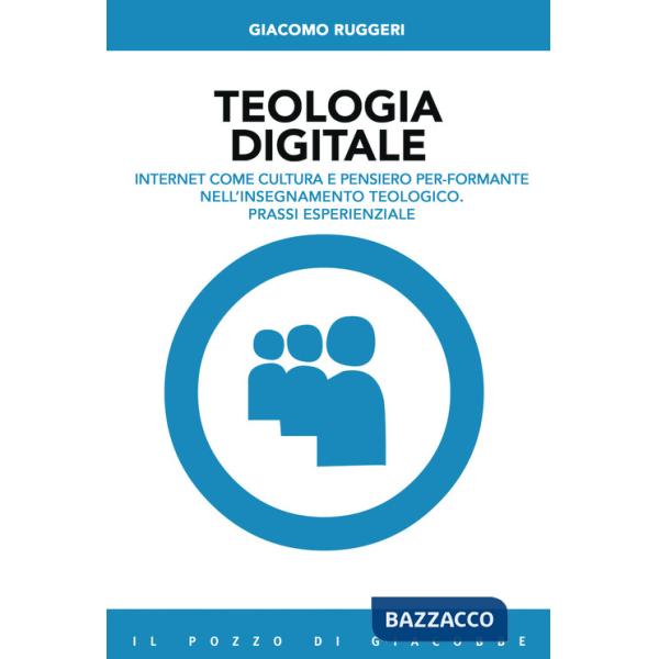 Teologia digitale. Internet come cultura e pensiero per-formante nell'insegnamento teologico. Prassi esperienziale