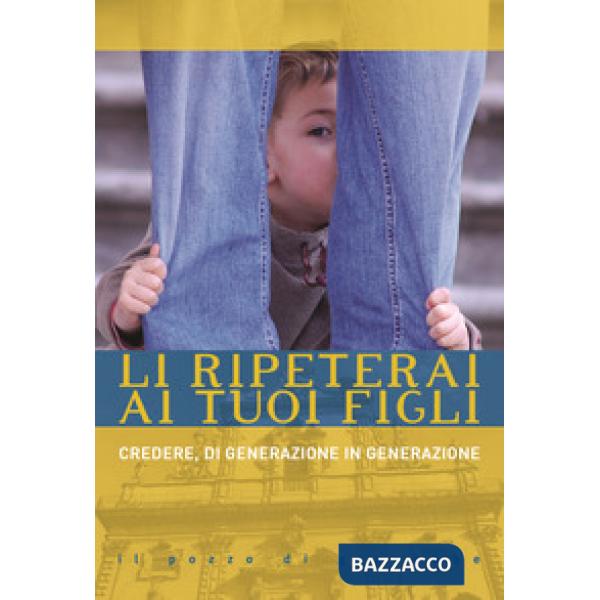 Li ripeterai ai tuoi figli. Credere, di generazione in generazione