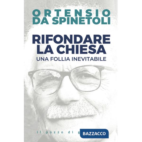 Rifondare la Chiesa. Una follia inevitabile
