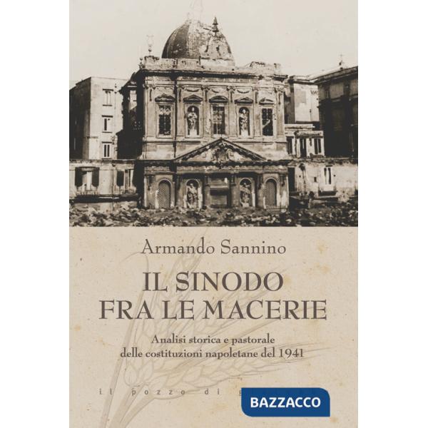 Sinodo fra le macerie. Analisi storica e pastorale delle costituzioni napoletane del 1941 (Il)