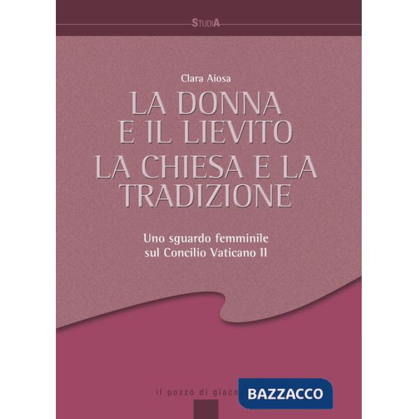 Donna e il lievito, la Chiesa e la tradizione. Uno sguardo femminile sul Concilio Vaticano II (La)