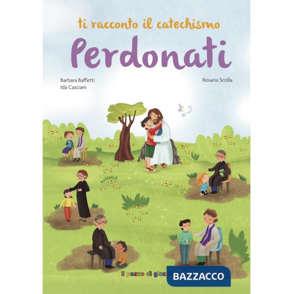 Perdonati. Ti racconto il catechismo. Ediz. illustrata