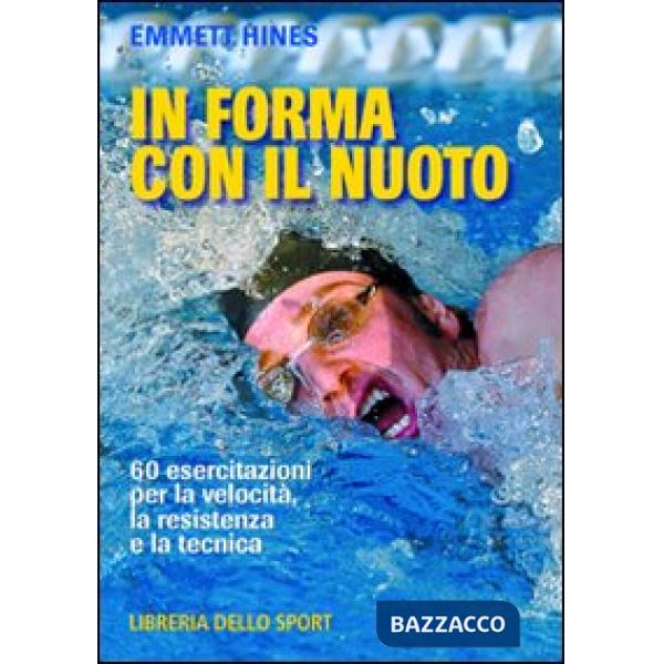 In forma con il nuoto. 60 esercitazioni per la velocità, la resistenza e la tecnica