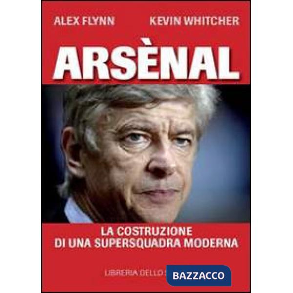 Arsènal. La costruzione di una supersquadra moderna