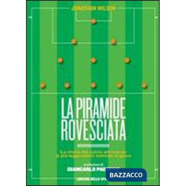 Piramide rovesciata. La storia del calcio vista attraverso le più leggendarie tattiche di gioco (La)
