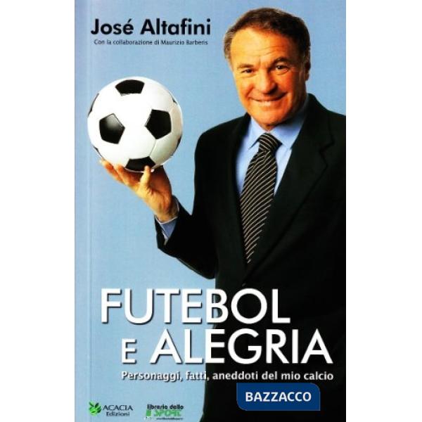 Futebol e alegria. Personaggi, fatti, aneddoti del mio calcio