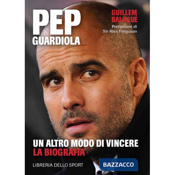 Pep Guardiola. Un altro modo di vincere. La biografia