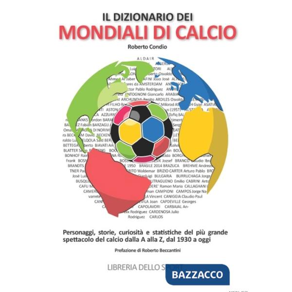Dizionario dei mondiali di calcio. Personaggi, storie, curiosità e statistiche del più grande spettacolo del calcio dlla A alla 