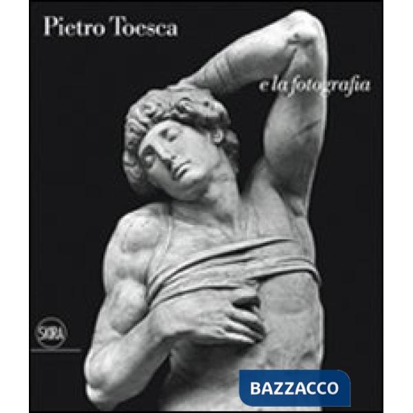Pietro Toesca e la fotografia. «Saper vedere». Ediz. illustrata