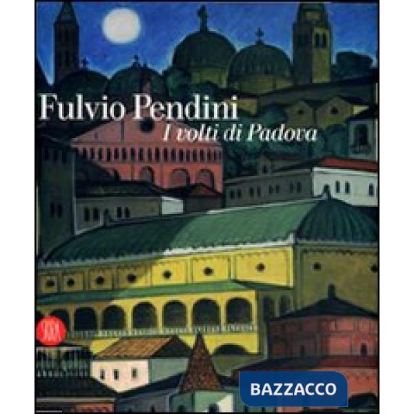 Fulvio Pendini. I volti di Padova. Ediz. illustrata