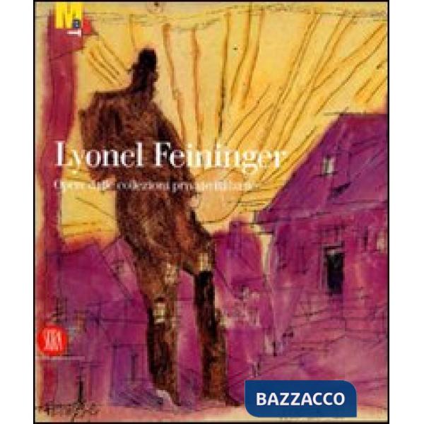 Lyonel Feininger. Opere dalle collezioni private italiane. Ediz. illustrata