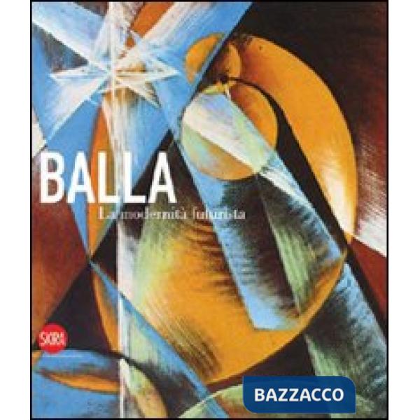 Giacomo Balla. La modernità futurista. Ediz. illustrata