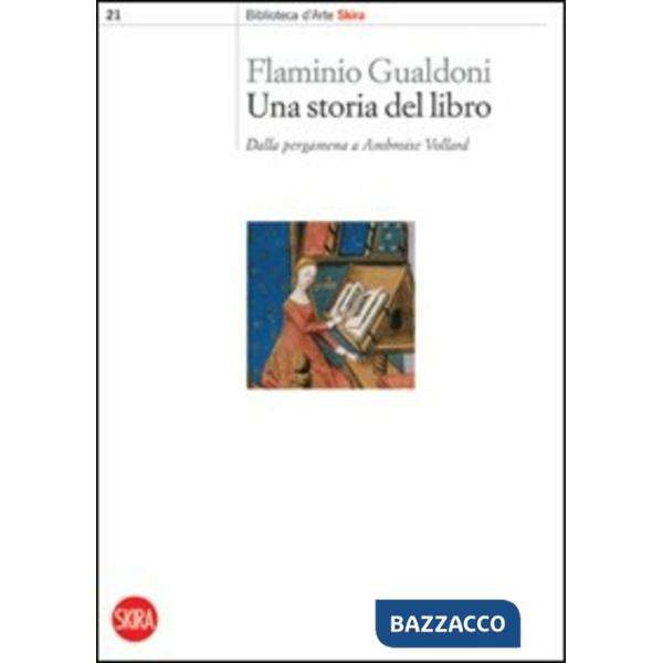 Storia del libro. Dalla pergamena a Ambroise Vollard. Ediz. illustrata (Una)