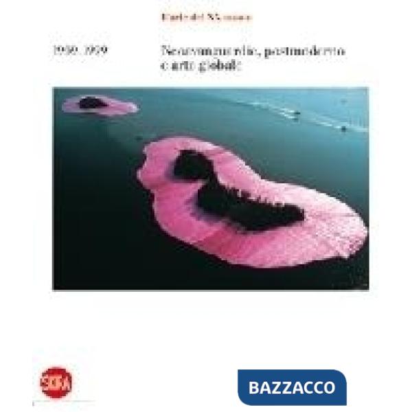 Arte del XX secolo. 1969-1999. Neovanguardie, postmoderno e arte globale. Ediz. 